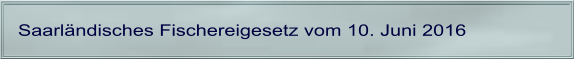 Saarländisches Fischereigesetz vom 10. Juni 2016