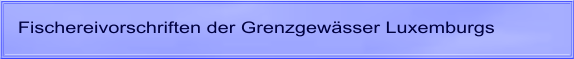 Fischereivorschriften der Grenzgewässer Luxemburgs