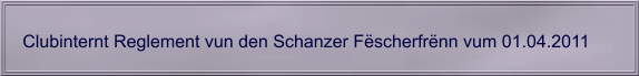 Clubinternt Reglement vun den Schanzer Fëscherfrënn vum 01.04.2011