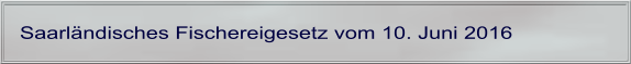 Saarländisches Fischereigesetz vom 10. Juni 2016